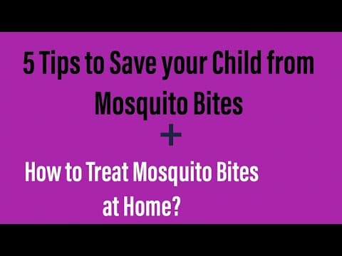 5 Tips to Save your Child from Mosquito Bites  
                                  +
How to Treat Mosquito Bites at Home? https://youtu.be/6E60ivaKFB0