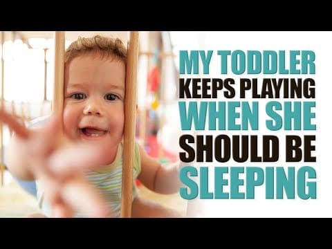 Know Why Your Toddler Keeps Playing When She Should Be Sleeping